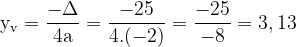\dpi{120} \bg_white \mathrm{y_v = \frac{-\Delta }{4a} = \frac{-25}{4.(-2)}=\frac{-25}{-8} = 3,13}